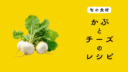 【旬の食材】カブを使ったチーズ料理の５つのレシピ