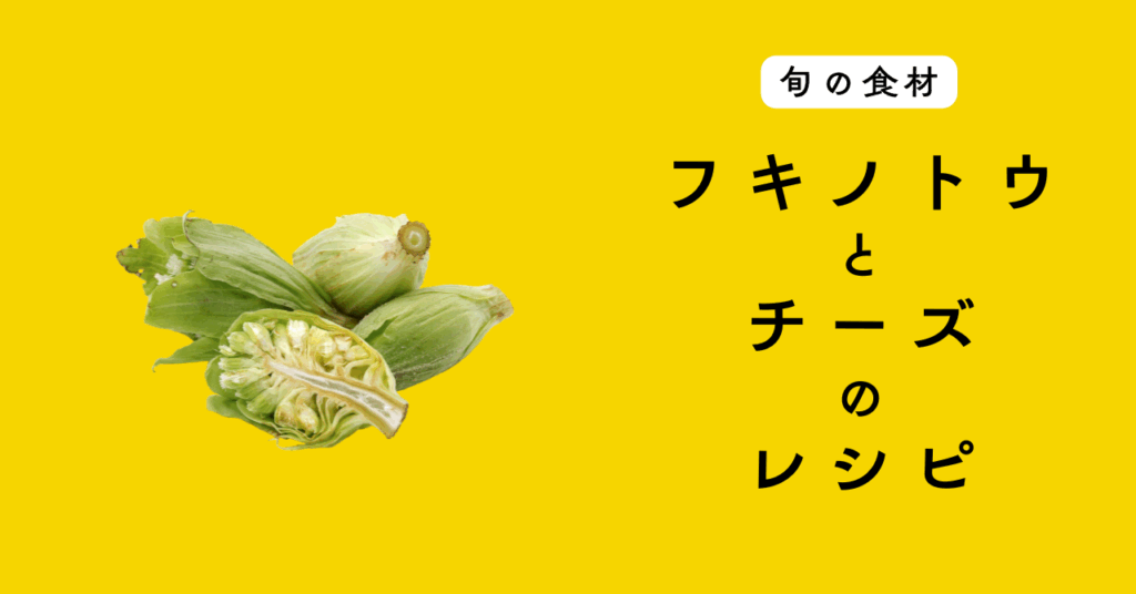 【旬の食材】フキノトウを使ったチーズ料理の５つのレシピ
